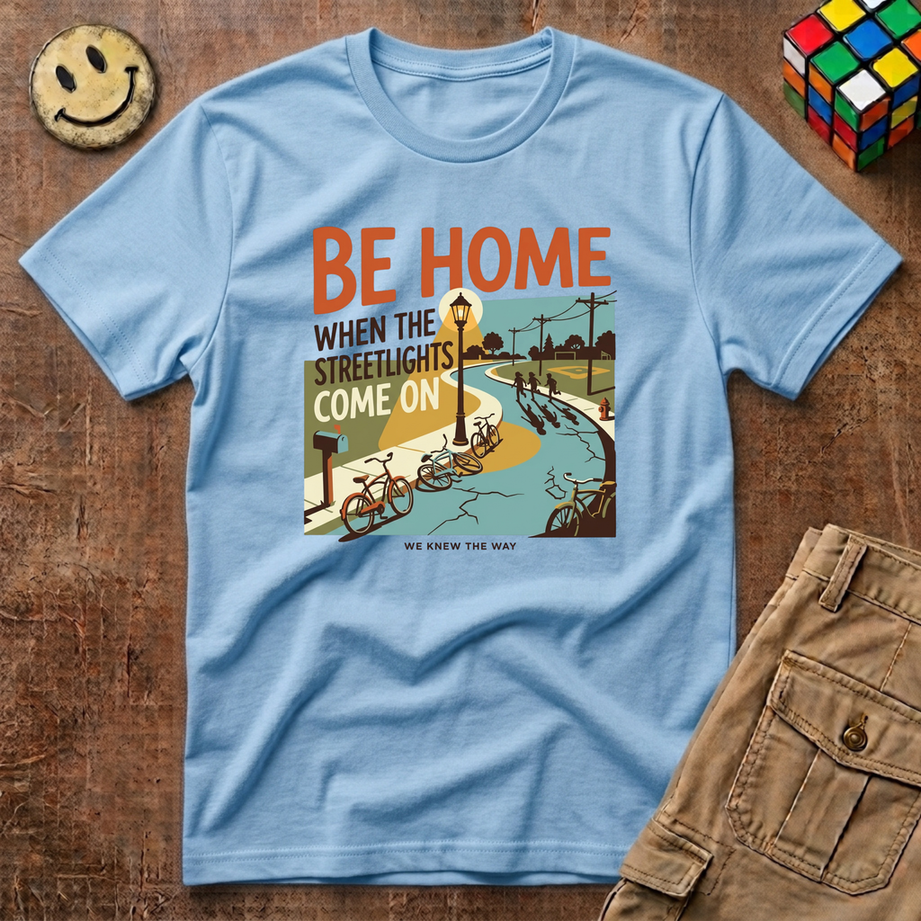 Be Home When Streetlights Come On T-Shirt