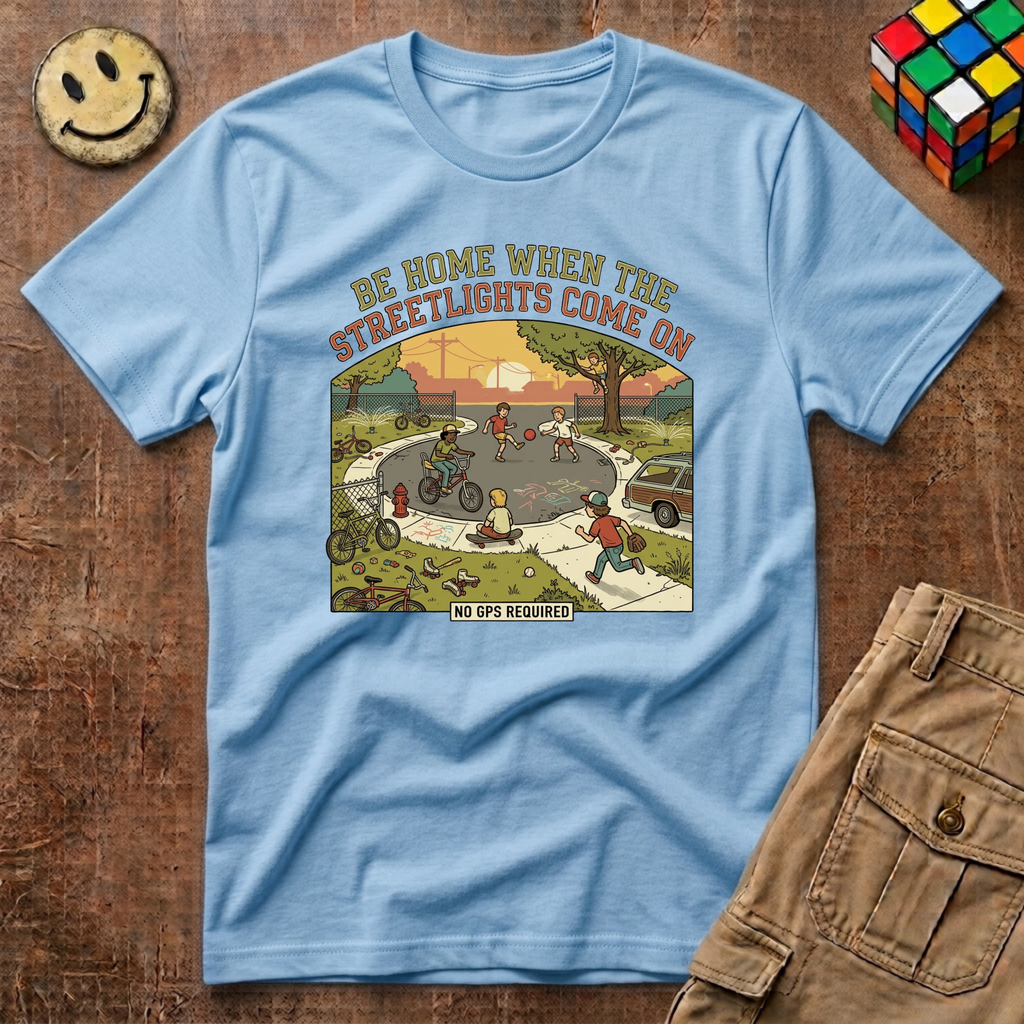 Be Home When Streetlights Come On No GPS T-Shirt
