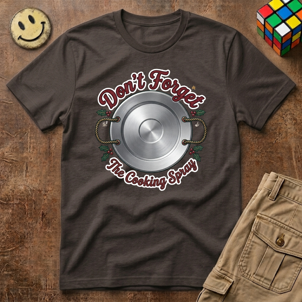 Don't Forget The Cooking Spray T-Shirt