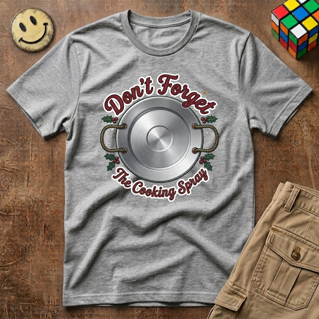 Don't Forget The Cooking Spray T-Shirt