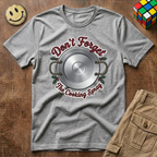 Don't Forget The Cooking Spray T-Shirt