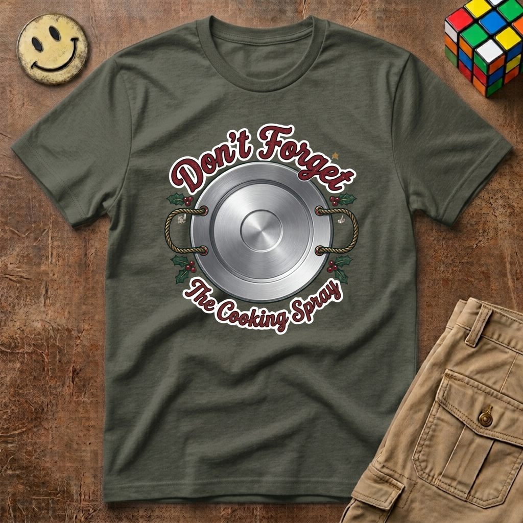 Don't Forget The Cooking Spray T-Shirt