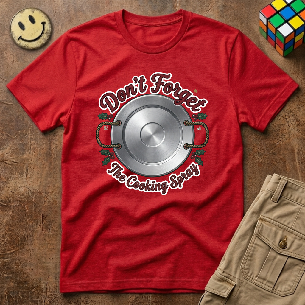 Don't Forget The Cooking Spray T-Shirt